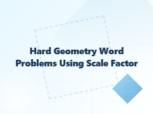 Tricky Scale Factor Word Problems in Geometry