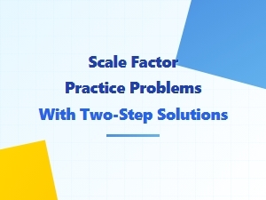 Master Scale Factor with Two-Step Practice Problems